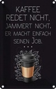 Blechschild 18x12 cm Kaffee redet nicht macht seinen Job Spruch Zitat