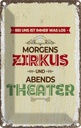 Blechschild 18x12 cm morgens Zirkus abends Theater Spruch Zitat