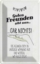 Blechschild 18x12 cm Guten Freunden gibt man nichts! Spruch Zitat