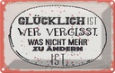 Blechschild 12x18 cm Glücklich wer vergisst Spruch Zitat