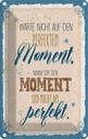 Blechschild 18x12 cm warte nicht auf perfekten Moment Spruch Zitat